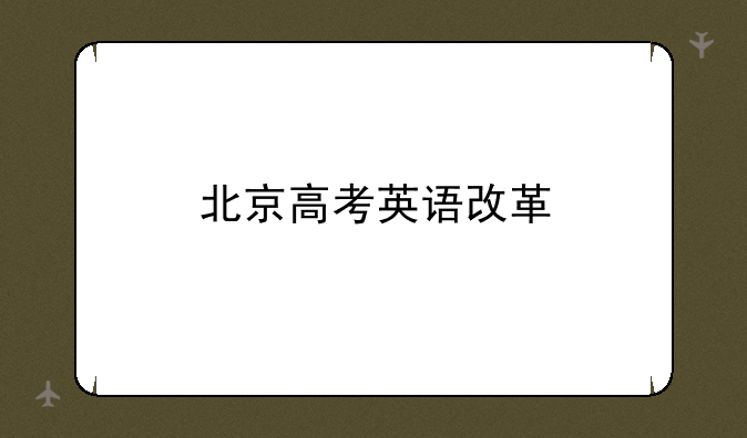 北京高考英语改革