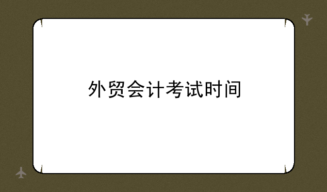 外贸会计考试时间