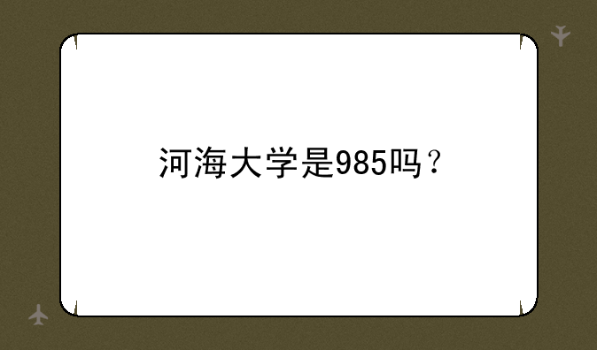 河海大学是985吗？