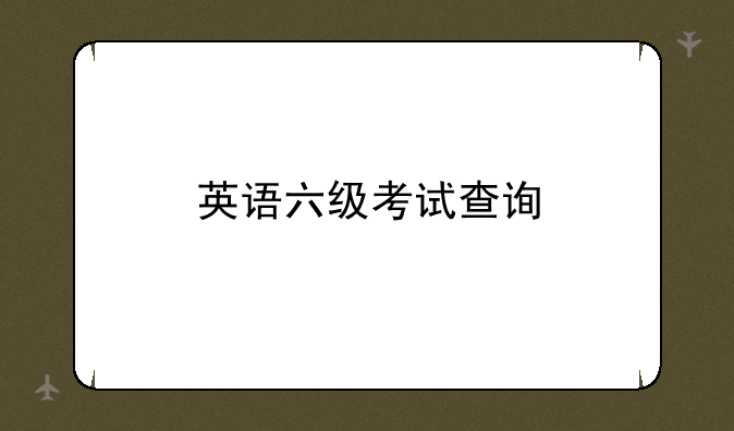 英语六级考试查询