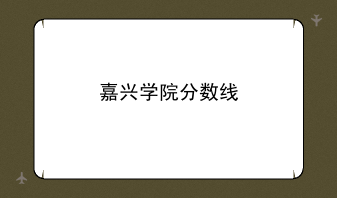 嘉兴学院分数线