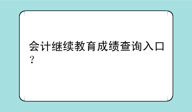 会计继续教育成绩查询入口？