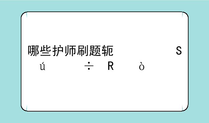 哪些护师刷题软件比较好用？