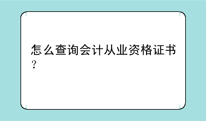 怎么查询会计从业资格证书？