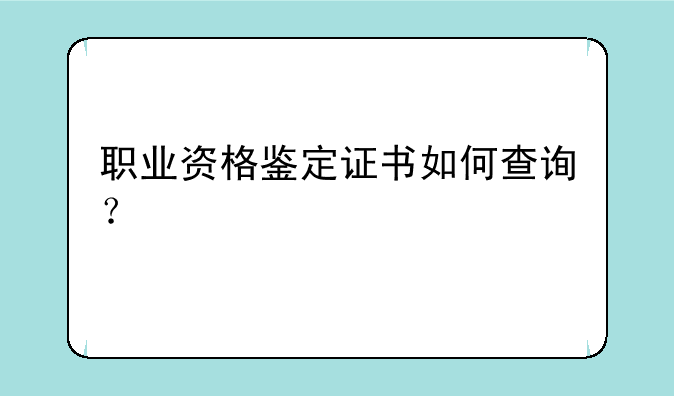 职业资格鉴定证书如何查询？