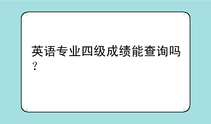 英语专业四级成绩能查询吗？