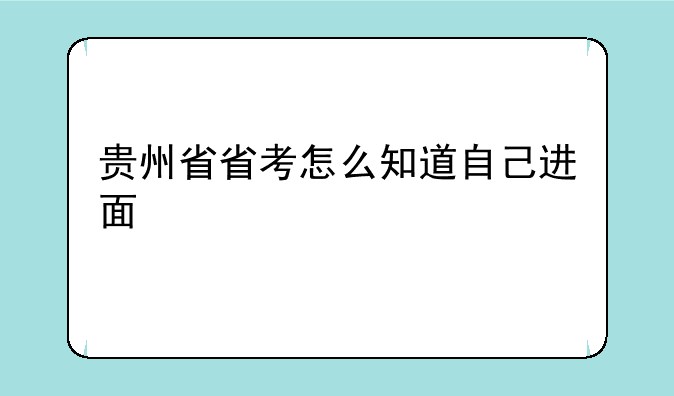 贵州省省考怎么知道自己进面