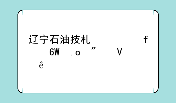 辽宁石油技术学院单招分数线