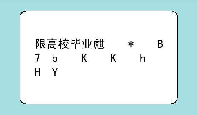 限高校毕业生报名是什么意思
