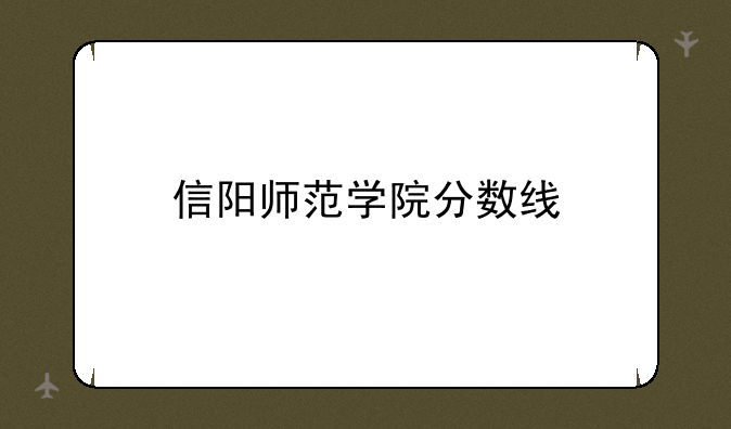 信阳师范学院分数线