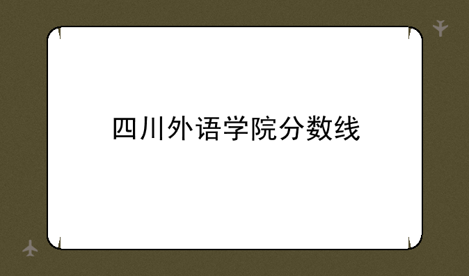 四川外语学院分数线