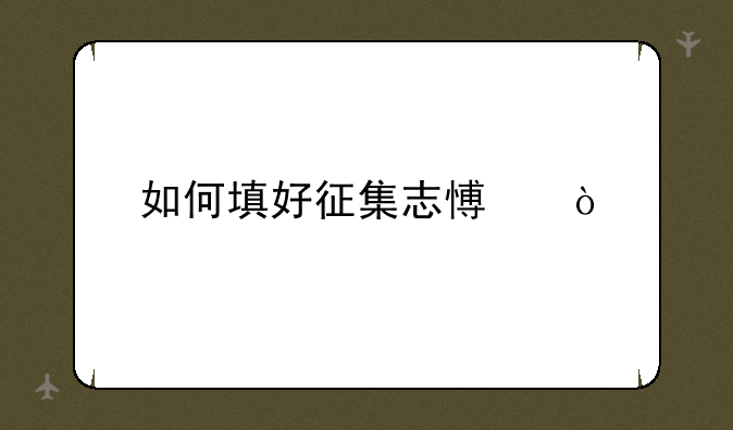 如何填好征集志愿？