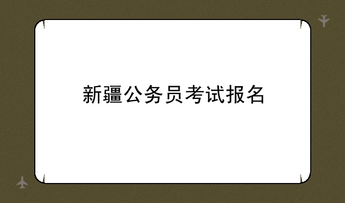 新疆公务员考试报名