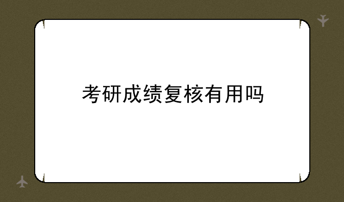 考研成绩复核有用吗