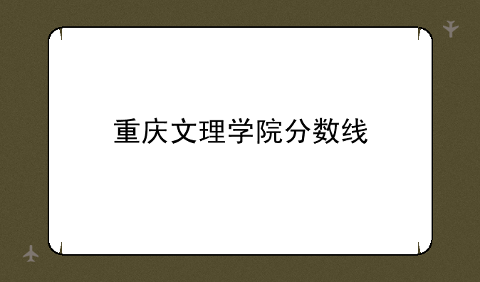 重庆文理学院分数线