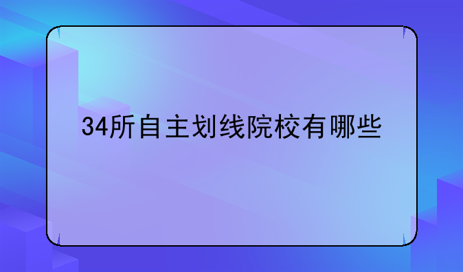 34所自主划线院校有哪些