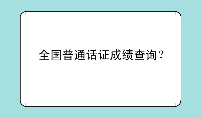 全国普通话证成绩查询？