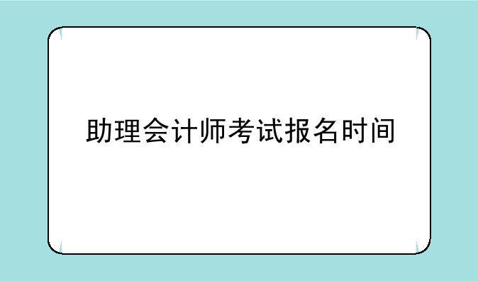 助理会计师考试报名时间