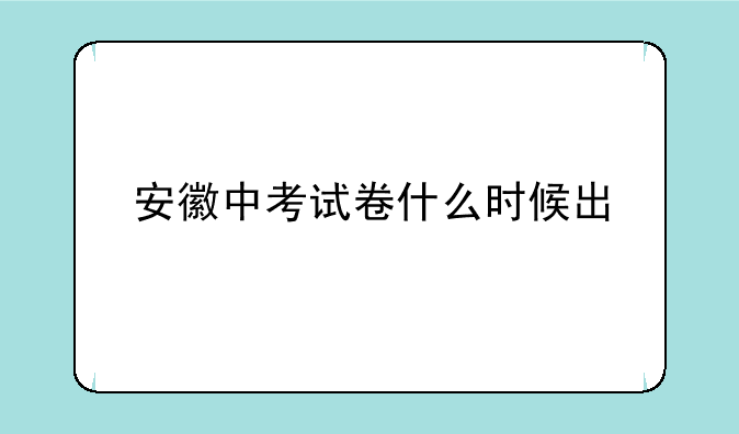 安徽中考试卷什么时候出