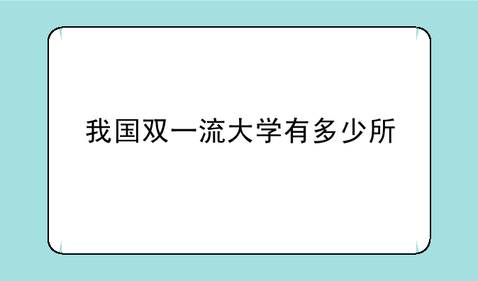 我国双一流大学有多少所