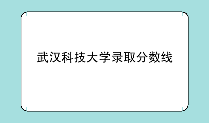 武汉科技大学录取分数线