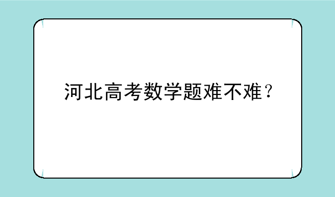 河北高考数学题难不难？