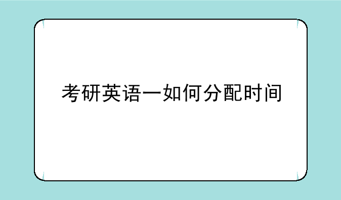 考研英语一如何分配时间
