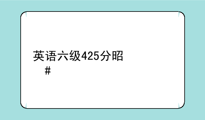 英语六级425分是什么水平