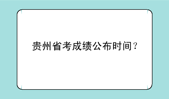 贵州省考成绩公布时间？
