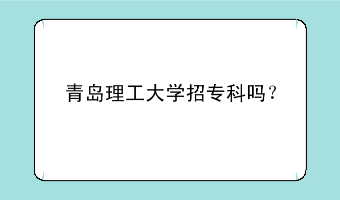 青岛理工大学招专科吗？