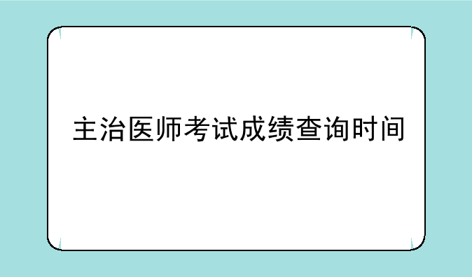 主治医师考试成绩查询时间