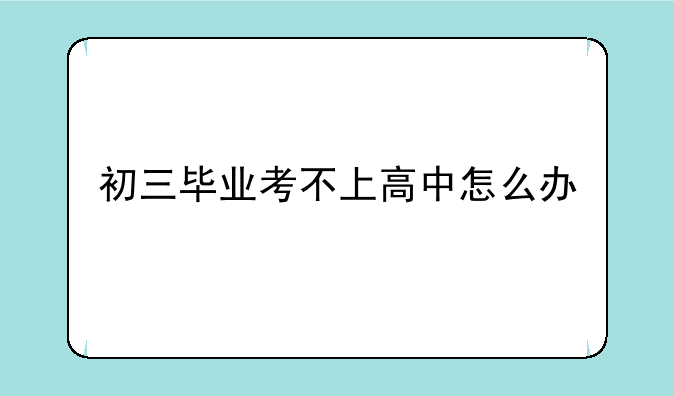 初三毕业考不上高中怎么办