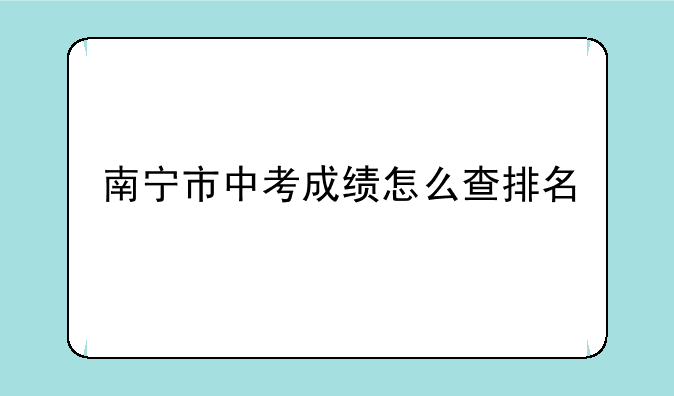 南宁市中考成绩怎么查排名