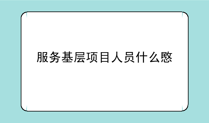 服务基层项目人员什么意思