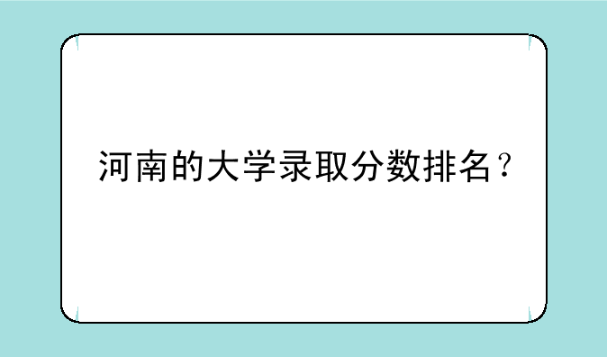河南的大学录取分数排名？