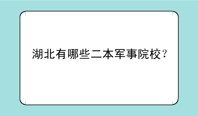 湖北有哪些二本军事院校？