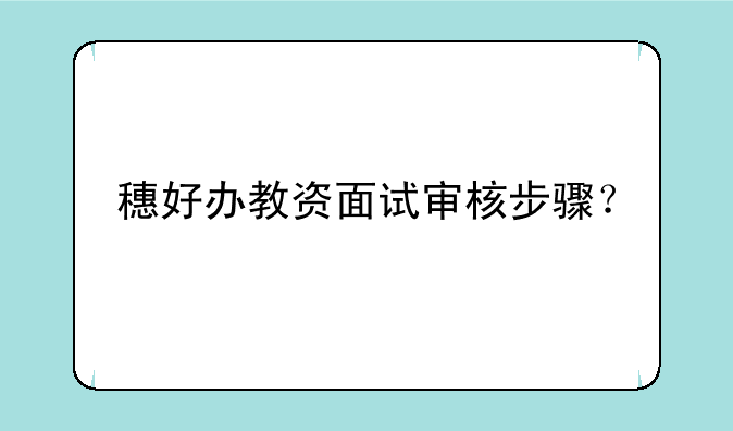 穗好办教资面试审核步骤？