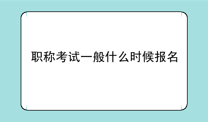 职称考试一般什么时候报名