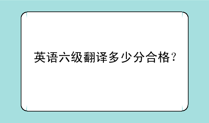 英语六级翻译多少分合格？