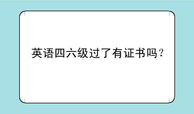 英语四六级过了有证书吗？