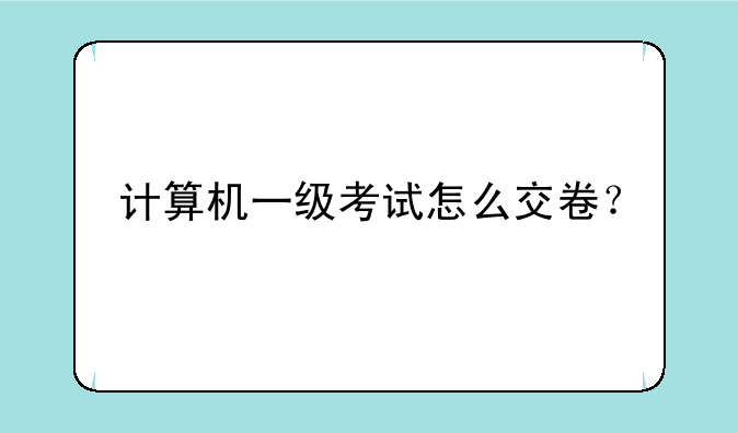 计算机一级考试怎么交卷？