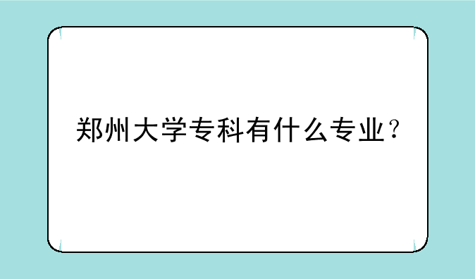 郑州大学专科有什么专业？