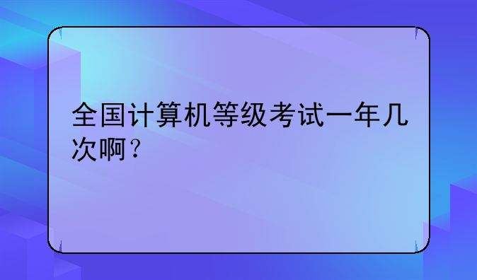 全国计算机等级考试一年几次啊？
