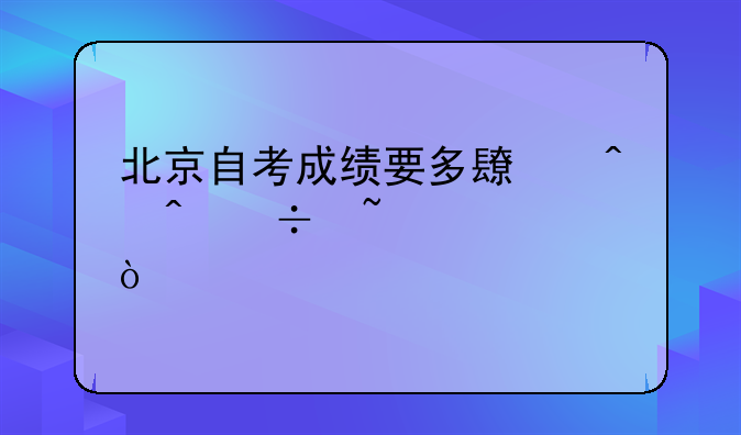 北京自考成绩要多长时间能查询？