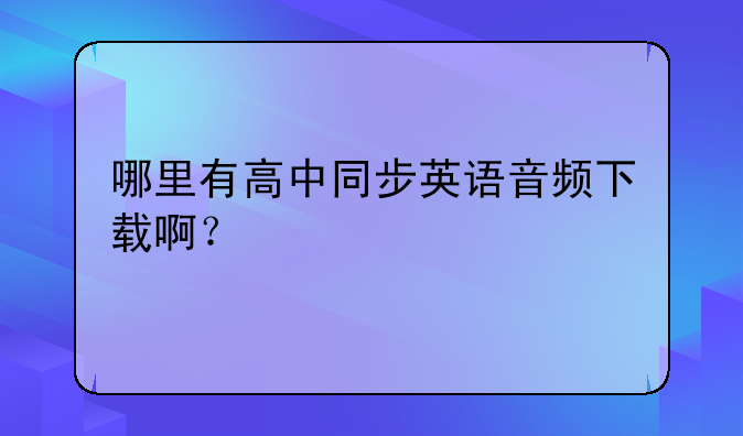 哪里有高中同步英语音频下载啊？