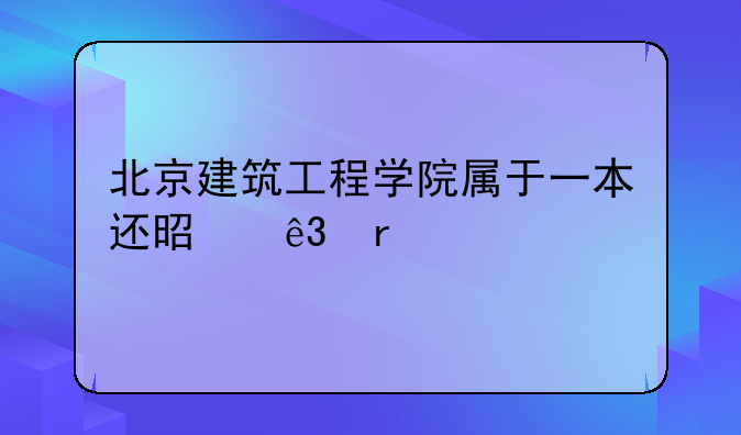 北京建筑工程学院属于一本还是二本