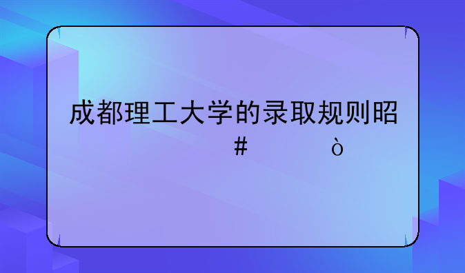 成都理工大学的录取规则是什么样？