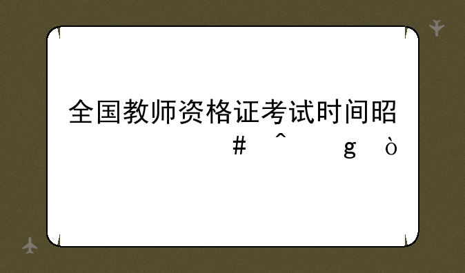 全国教师资格证考试时间是什么时候？