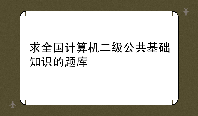 求全国计算机二级公共基础知识的题库