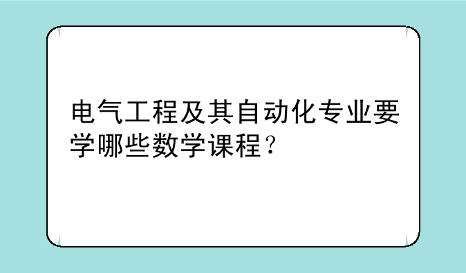 电气工程及其自动化专业要学哪些数学课程？